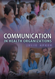 Title: Communication in Health Organizations / Edition 1, Author: Julie Apker