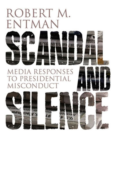 Scandal and Silence: Media Responses to Presidential Misconduct / Edition 1