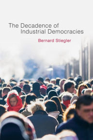 Title: Decadence of Industrial Democracies / Edition 1, Author: Bernard Stiegler