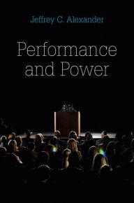 Title: Performance and Power / Edition 1, Author: Jeffrey C. Alexander