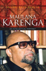 Title: Maulana Karenga: An Intellectual Portrait, Author: Molefi Kete Asante