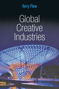 Title: Global Creative Industries / Edition 1, Author: Terry Flew