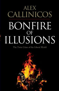 Title: Bonfire of Illusions: The Twin Crises of the Liberal World / Edition 1, Author: Alex Callinicos