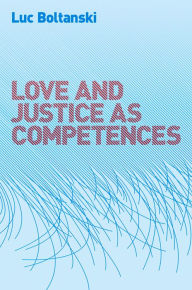 Title: Love and Justice as Competences / Edition 1, Author: Luc Boltanski