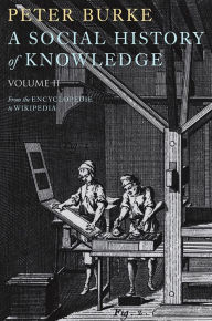 Title: A Social History of Knowledge II: From the Encyclopaedia to Wikipedia / Edition 1, Author: Peter Burke