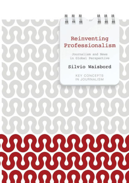 Reinventing Professionalism: Journalism and News in Global Perspective / Edition 1