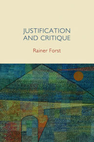 Title: Justification and Critique: Towards a Critical Theory of Politics / Edition 1, Author: Rainer Forst