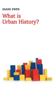 Title: What is Urban History? / Edition 1, Author: Shane Ewen