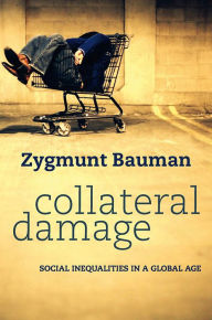 Title: Collateral Damage: Social Inequalities in a Global Age / Edition 1, Author: Zygmunt Bauman