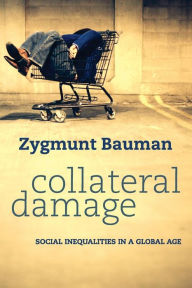 Title: Collateral Damage: Social Inequalities in a Global Age, Author: Zygmunt Bauman