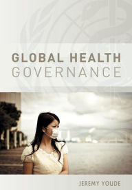 Title: Global Health Governance / Edition 1, Author: Jeremy Youde