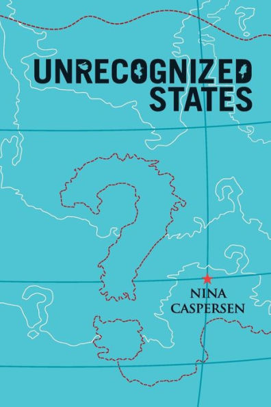 Unrecognized States: The Struggle for Sovereignty in the Modern International System / Edition 1