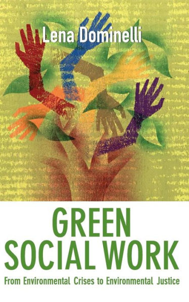 Green Social Work: From Environmental Crises to Environmental Justice / Edition 1