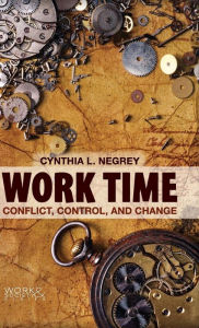 Title: Work Time: Conflict, Control, and Change / Edition 1, Author: Cynthia L. Negrey