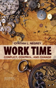 Title: Work Time: Conflict, Control, and Change / Edition 1, Author: Cynthia L. Negrey