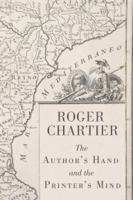 Title: The Author's Hand and the Printer's Mind: Transformations of the Written Word in Early Modern Europe / Edition 1, Author: Roger Chartier