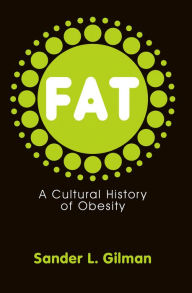 Title: Fat: A Cultural History of Obesity, Author: Sander L. Gilman