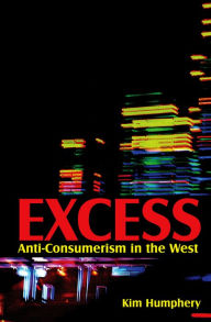 Title: Excess: Anti-consumerism in the West, Author: Kim Humphery