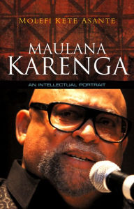 Title: Maulana Karenga: An Intellectual Portrait, Author: Molefi Kete Asante