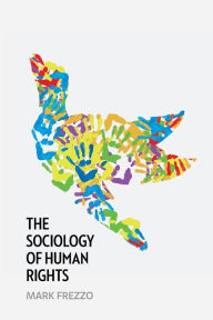 Title: The Sociology of Human Rights / Edition 1, Author: Mark Frezzo