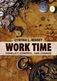 Title: Work Time: Conflict, Control, and Change, Author: Cynthia L. Negrey