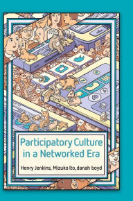 Title: Participatory Culture in a Networked Era: A Conversation on Youth, Learning, Commerce, and Politics / Edition 1, Author: Henry Jenkins