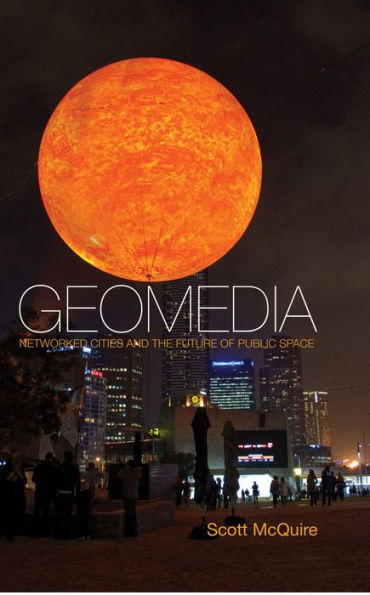 Geomedia: Networked Cities and the Future of Public Space / Edition 1