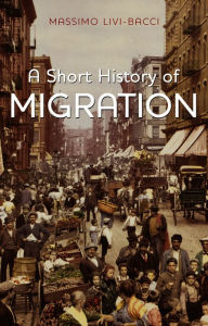 Title: A Short History of Migration / Edition 1, Author: Massimo Livi-Bacci