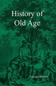Title: History of Old Age / Edition 1, Author: Georges Minois