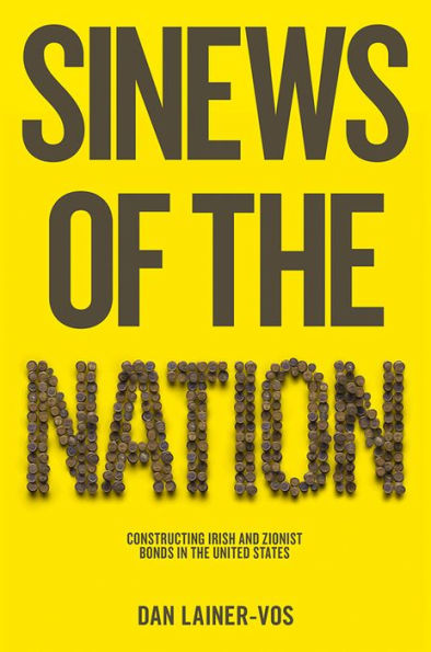 Sinews of the Nation: Constructing Irish and Zionist Bonds in the United States / Edition 1