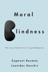 Title: Moral Blindness: The Loss of Sensitivity in Liquid Modernity, Author: Zygmunt Bauman