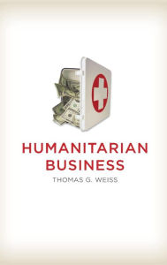 Title: Humanitarian Business / Edition 1, Author: Thomas G. Weiss