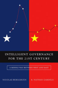 Title: Intelligent Governance for the 21st Century: A Middle Way between West and East, Author: Nicolas Berggruen