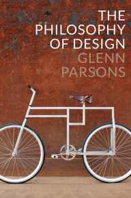 Title: The Philosophy of Design / Edition 1, Author: Glenn Parsons