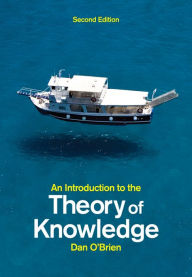 Title: An Introduction to the Theory of Knowledge / Edition 2, Author: Dan O'Brien