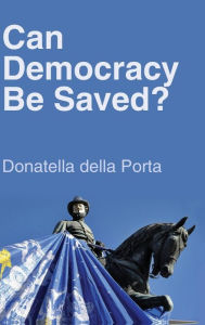 Title: Can Democracy Be Saved?: Participation, Deliberation and Social Movements / Edition 1, Author: Donatella della Porta