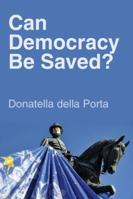 Title: Can Democracy Be Saved?: Participation, Deliberation and Social Movements / Edition 1, Author: Donatella della Porta