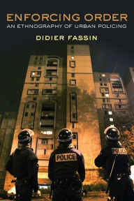 Title: Enforcing Order: An Ethnography of Urban Policing / Edition 1, Author: Didier Fassin