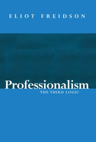 Title: Professionalism: The Third Logic, Author: Eliot Freidson