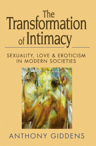Title: The Transformation of Intimacy: Sexuality, Love and Eroticism in Modern Societies, Author: Anthony Giddens