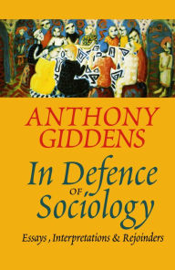 Title: In Defence of Sociology: Essays, Interpretations and Rejoinders, Author: Anthony Giddens