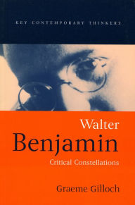 Title: Walter Benjamin: Critical Constellations, Author: Graeme Gilloch