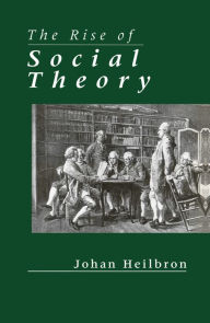 Title: The Rise of Social Theory, Author: Johan Heilbron