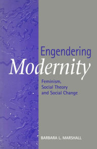 Title: Engendering Modernity: Feminism, Social Theory and Social Change, Author: Barbara L. Marshall