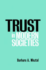 Title: Trust in Modern Societies: The Search for the Bases of Social Order, Author: Barbara Misztal