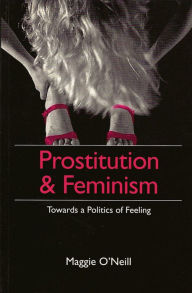 Title: Prostitution and Feminism: Towards a Politics of Feeling, Author: Maggie O'Neill