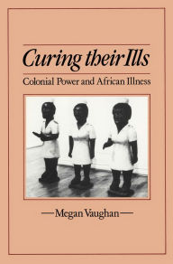 Title: Curing Their Ills: Colonial Power and African Illness, Author: Megan Vaughan