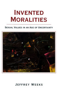 Title: Invented Moralities: Sexual Values in an Age of Uncertainty, Author: Jeffrey Weeks