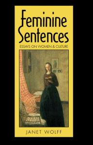 Title: Feminine Sentences: Essays on Women and Culture, Author: Janet Wolff