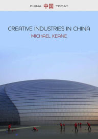 Title: Creative Industries in China: Art, Design and Media, Author: Michael Keane